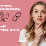 Засоби інтимної гігієни: огляд прокладок, тампонів, менструальних чаш і альтернативних варіантів з плюсами та мінусами.