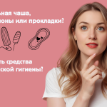 Средства женской гигиены: обзор прокладок, тампонов, менструальных чаш и альтернативных вариантов с плюсами и минусами.