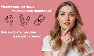 Средства женской гигиены: обзор прокладок, тампонов, менструальных чаш и альтернативных вариантов с плюсами и минусами.